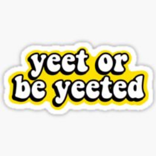 Yeet or be yeeted 